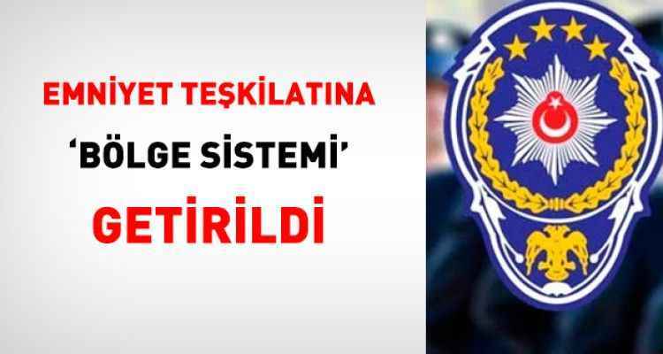 Emniyet teşkilatına 'bölge sistemi' getirildi
