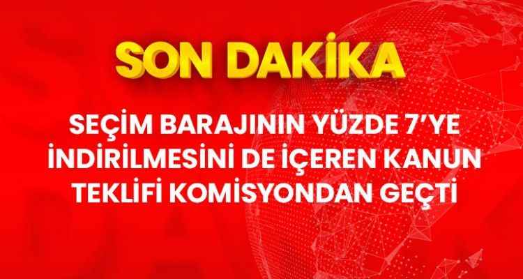 Seçim barajının yüzde 7'ye indirilmesini de içeren seçim kanunu teklifi, TBMM Anayasa Komisyonu'nda kabul edildi