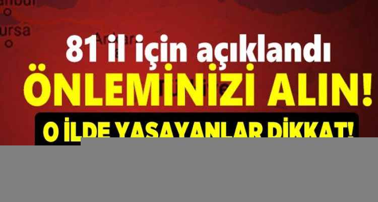 81 il için açıklandı! Uyarıların arkası kesilmedi!