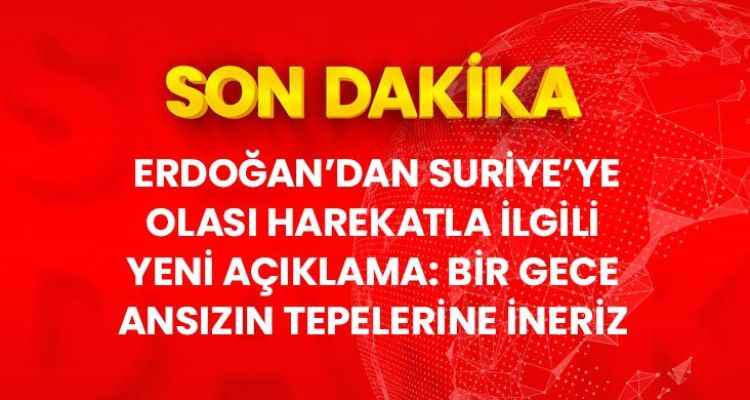 Erdoğan'dan Suriye'ye yönelik olası operasyona ilişkin yeni açıklama: Bir gece ansızın tepelerine ineriz