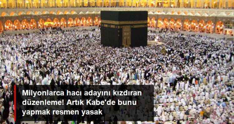 Hacı adaylarını kızdıran düzenleme! Artık Kabe'de Bunu Yapmak Yasak