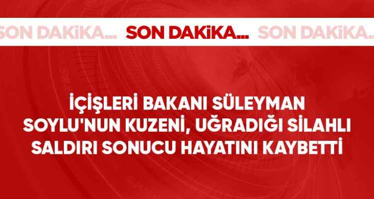 İçişleri Bakanı Süleyman Soylu'nun Kuzeni Uğradığı Silahlı Saldırı Sonucu Hayatını Kaybetti