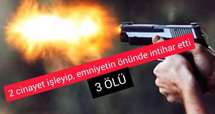 2 Cinayet İşleyip, Emniyetin Önünde İntihar Etti! 3 Ölü