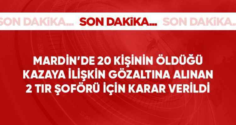 Mardin'deki 20 kişinin can verdiği kazaya ilişkin gözaltına alınan 2 tır şoförü tutuklandı