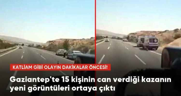 Gaziantep'te 15 kişinin hayatını kaybettiği kazanın dakikalar öncesinden yeni görüntüler ortaya çıktı