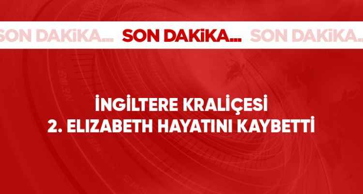 İngiltere Kraliçesi 2. Elizabeth hayatını kaybetti