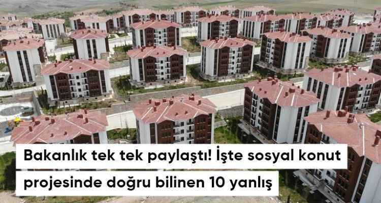 Bakanlık tek tek paylaştı! İşte sosyal konut projesinde doğru bilinen 10 yanlış