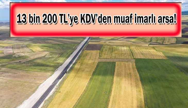 13 bin 200 TL'ye KDV'den muaf imarlı arsa fırsatı! Sakın kaçırmayın!