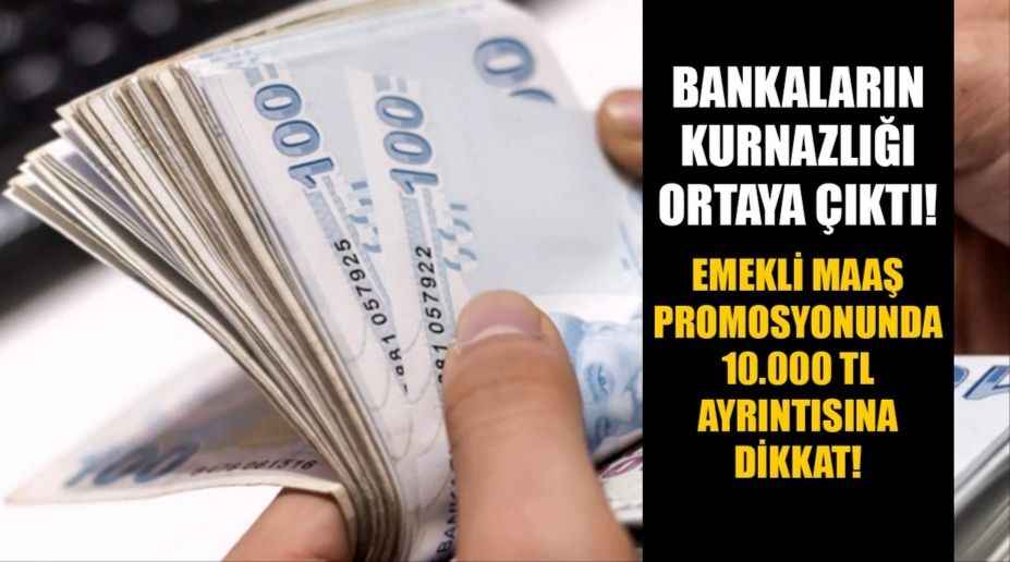 Bankaların emekli maaş promosyonu kurnazlığı! Promosyonda 10.000 TL ayrıntısına dikkat!