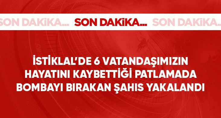 İstiklal Caddesi'nde 6 vatandaşımızı kaybettiğimiz saldırıda bombayı bırakan kişi yakalandı