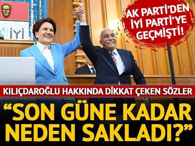 AK Parti'den İYİ Parti'ye geçmişti! Kılıçdaroğlu hakkında dikkat çeken sözler! 'Son güne kadar neden sakladı?'