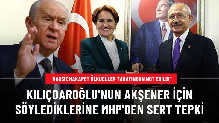 Kılıçdaroğlu'nun Akşener için söylediği "Arada bir ülkücü damarı tutuyor" sözlerine MHP'den sert tepki: Hadsiz hakaret not edildi