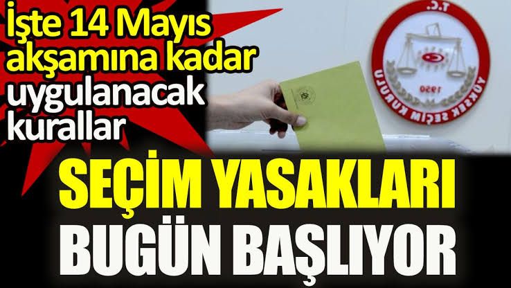 Seçim yasakları bugün başlıyor! İşte 14 Mayıs akşamına kadar uygulanacak kurallar