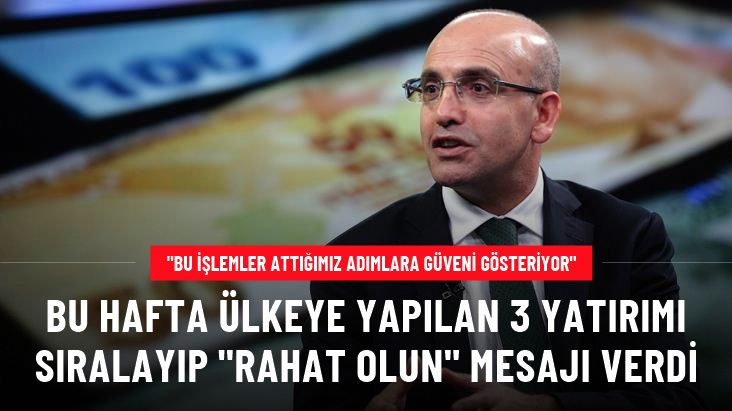 Bakan Şimşek, bu hafta ülkeye yapılan 3 yatırımı sıralayıp "Rahat olun" mesajı verdi: Bu işlemler attığımız adımlara güveni gösteriyor
