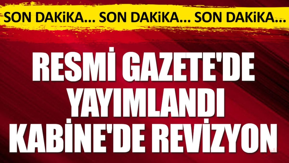 Kabine'de revizyon: Resmi Gazete'de yayımlandı