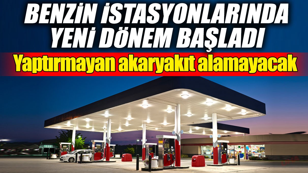 Benzin istasyonlarında yeni dönem başladı! Yaptırmayan akaryakıt alamayacak