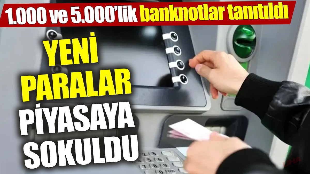Merkez Bankası yeni paraları piyasaya sürdü! 1.000 ve 5.000’lik banknotlar tanıtıldı