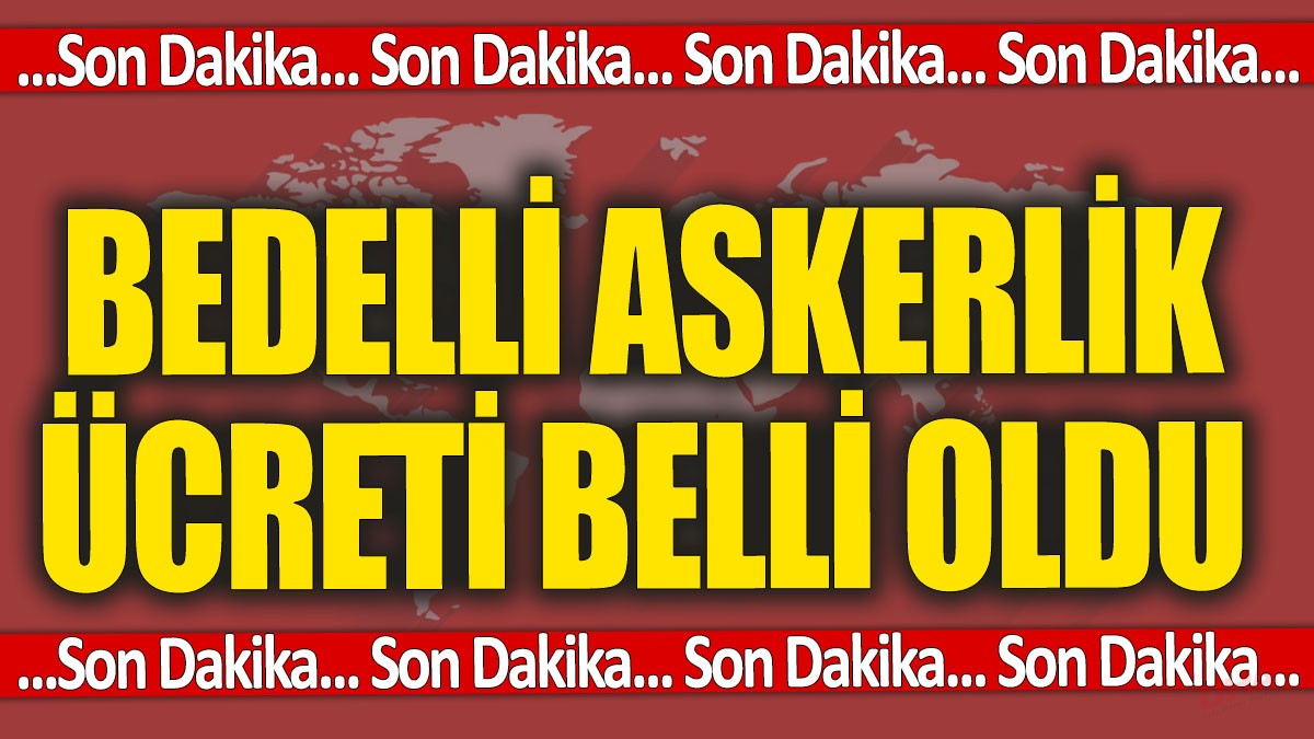 Son dakika... Bedelli askerlik ücreti belli oldu