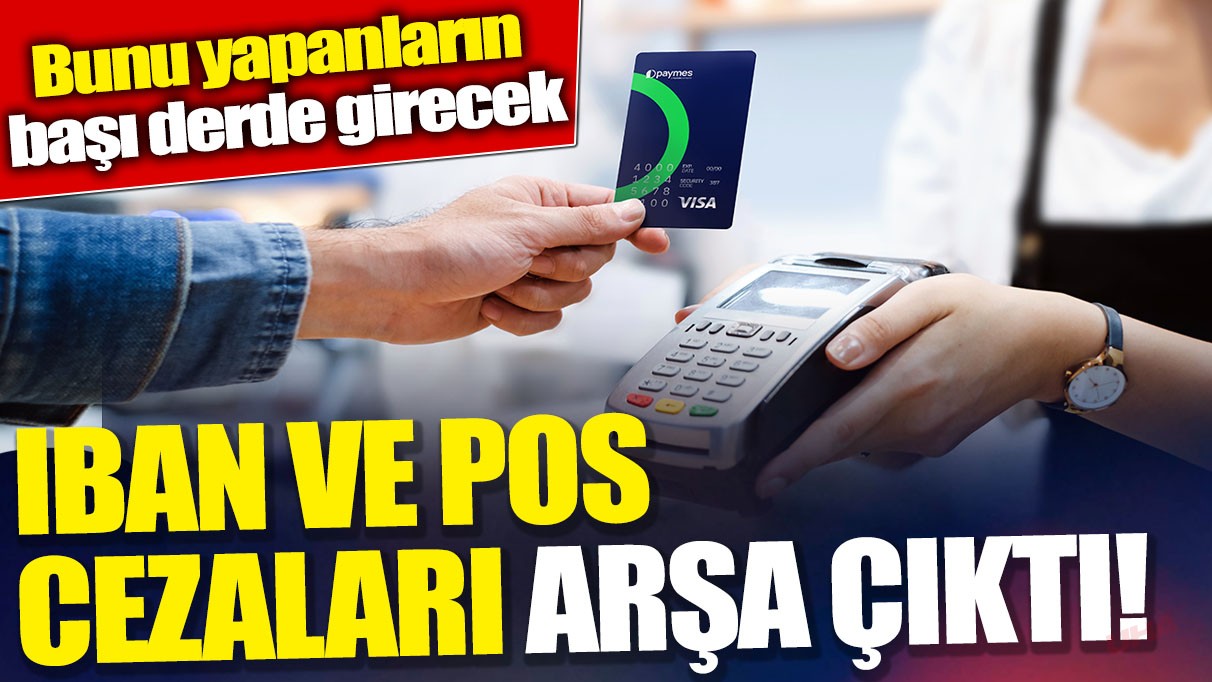 IBAN ve POS cezaları arşa çıktı! Bunu yapanların başı derde girecek