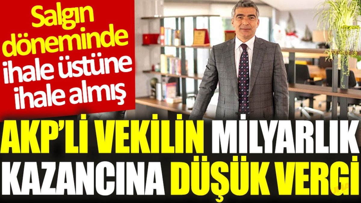 AK Parti’li vekilin milyarlık kazancına düşük vergi: Salgın döneminde ihale üstüne ihale almış