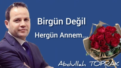 Bir Gün Değil, Her Gün Annem...