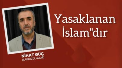 Yasaklanan İslam’dır