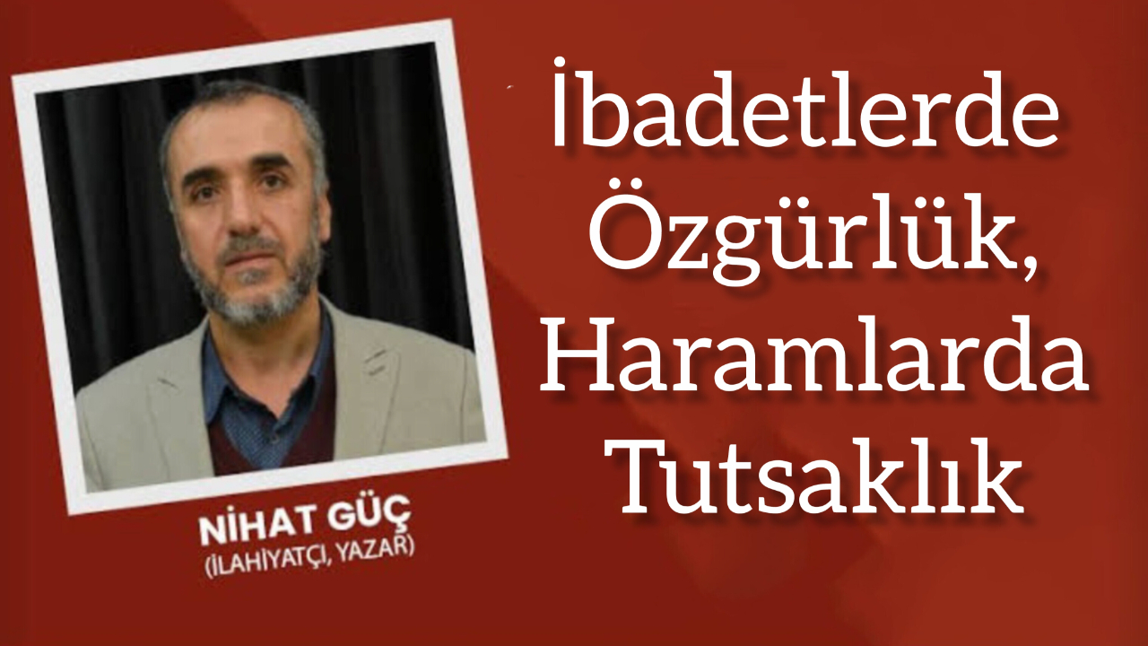 İbadetlerde Özgürlük, Haramlarda Tutsaklık