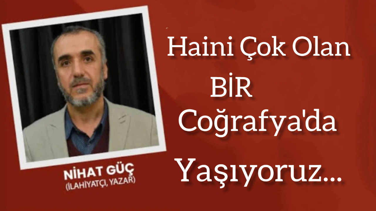 Haini Çok Olan Bir Coğrafya’da Yaşıyoruz