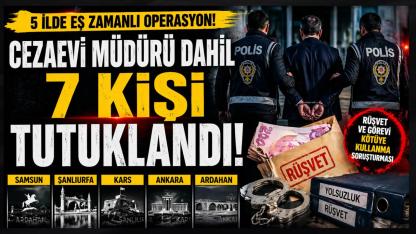 5 İlde Eş Zamanlı Yolsuzluk Operasyonu: Cezaevi Müdürü Dahil 7 Kişi Tutuklandı