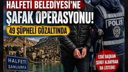 Halfeti Belediyesi’ne Şafak Operasyonu: 49 Şüpheli Gözaltında