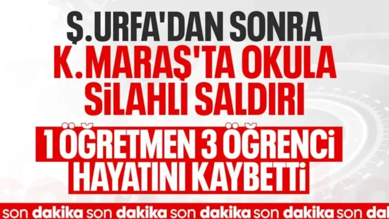 Kahramanmaraş’ta Okulda Dehşet: Öğrenci Silahla Saldırdı, 4 Kişi Hayatını Kaybetti
