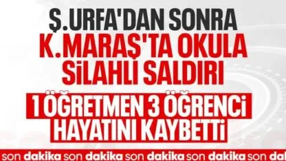 Kahramanmaraş’ta Okulda Dehşet: Öğrenci Silahla Saldırdı, 4 Kişi Hayatını Kaybetti