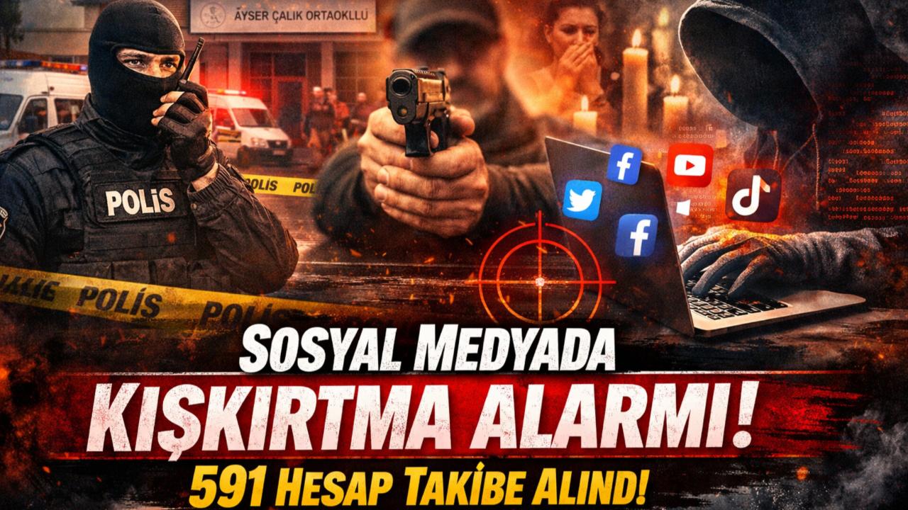 Okul Saldırıları Sonrası Sosyal Medyada Kışkırtma Alarmı: 591 Hesap Takibe Alındı