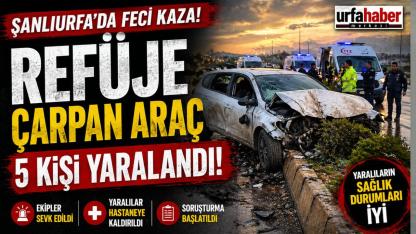 Şanlıurfa Yolunda Faciadan Dönüldü: Araç Refüje Saplandı, 5 Kişi Yaralandı