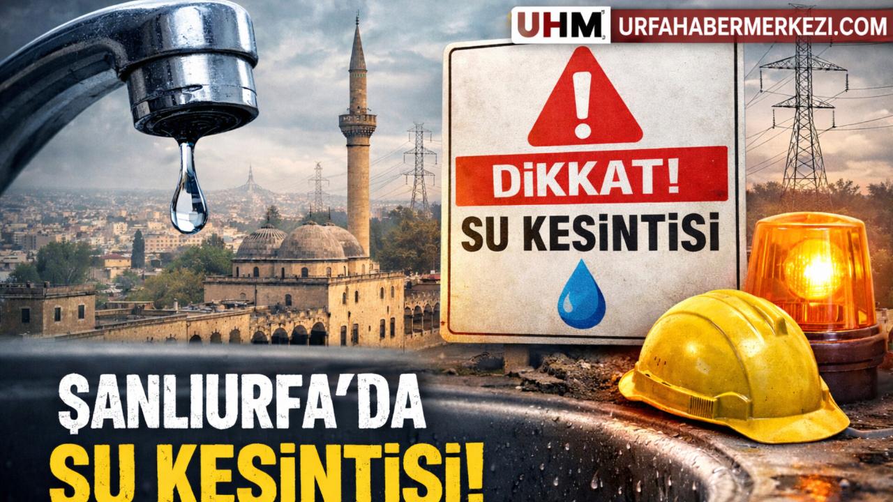 Şanlıurfa’da 3 İlçeye Saatlerce Su Verilemeyecek