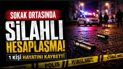 Sokak ortasında silahlı hesaplaşma: 1 kişi hayatını kaybetti