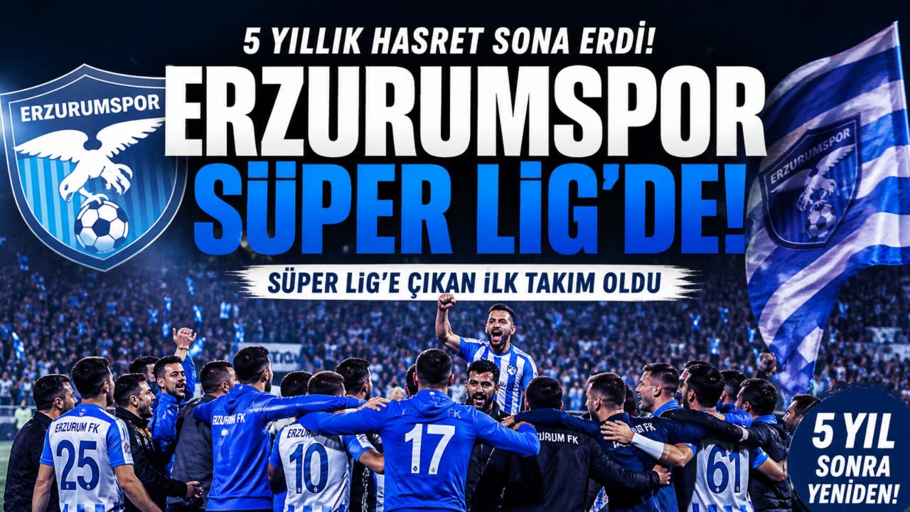 Erzurumspor’dan Süper Lig’e Muhteşem Dönüş! 5 Yıllık Hasret Sona Erdi
