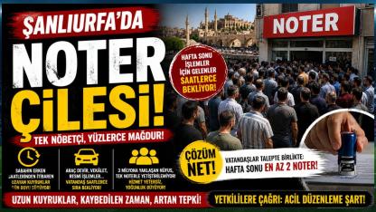 Şanlıurfa’da Hafta Sonu Noter Yoğunluğu Tepki Çekiyor